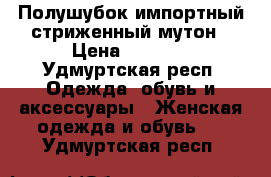 Полушубок импортный стриженный мутон › Цена ­ 5 000 - Удмуртская респ. Одежда, обувь и аксессуары » Женская одежда и обувь   . Удмуртская респ.